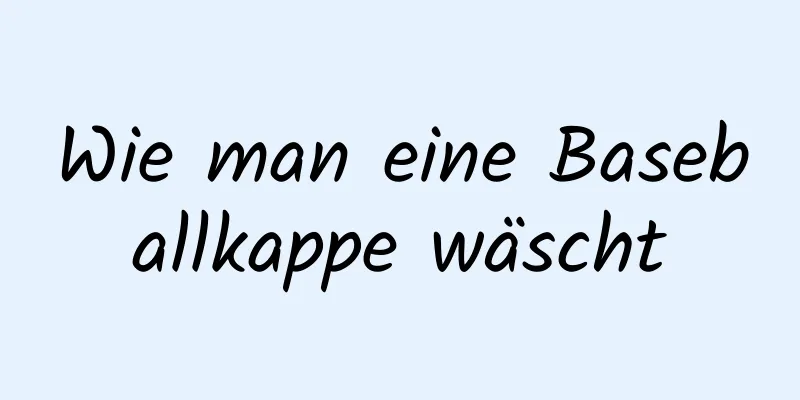 Wie man eine Baseballkappe wäscht