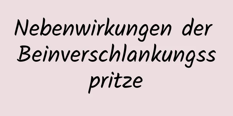 Nebenwirkungen der Beinverschlankungsspritze