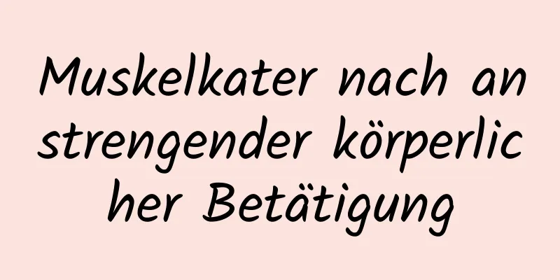 Muskelkater nach anstrengender körperlicher Betätigung