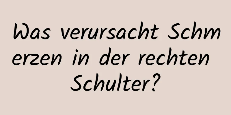 Was verursacht Schmerzen in der rechten Schulter?
