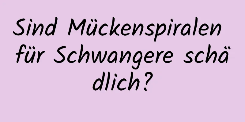Sind Mückenspiralen für Schwangere schädlich?