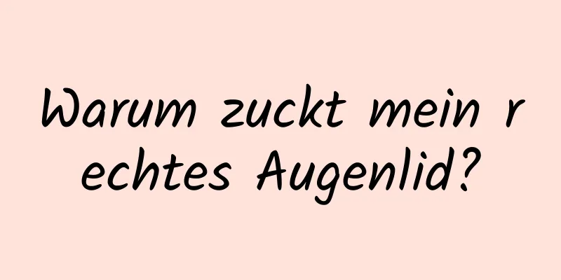 Warum zuckt mein rechtes Augenlid?