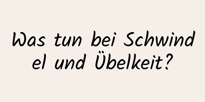 Was tun bei Schwindel und Übelkeit?