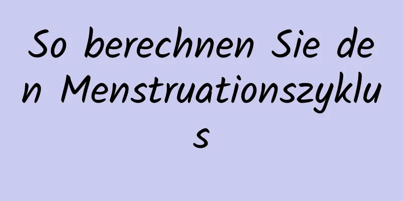 So berechnen Sie den Menstruationszyklus