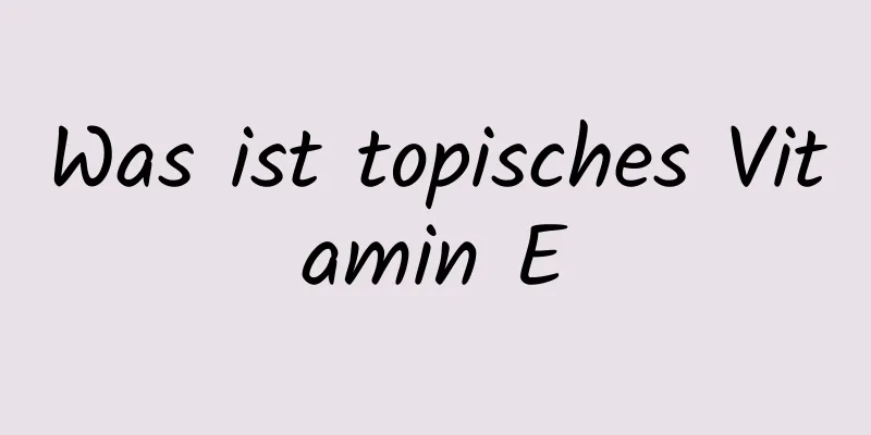 Was ist topisches Vitamin E