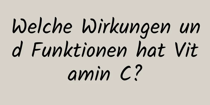 Welche Wirkungen und Funktionen hat Vitamin C?