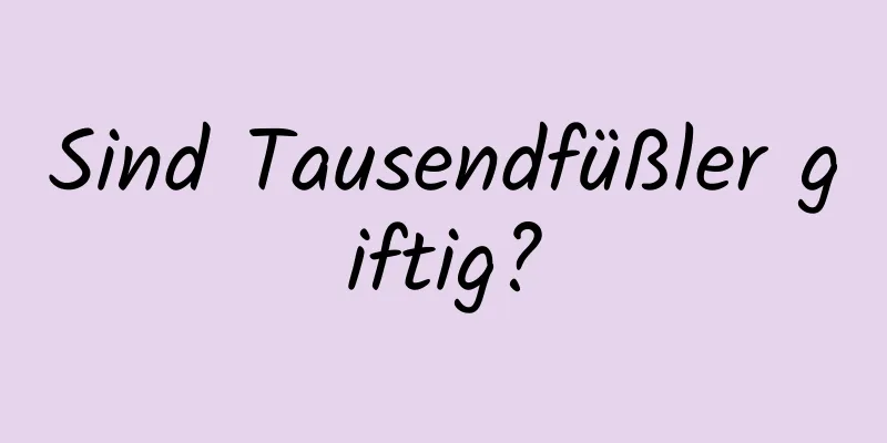 Sind Tausendfüßler giftig?