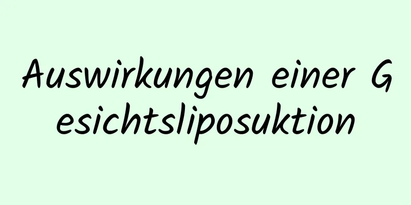 Auswirkungen einer Gesichtsliposuktion