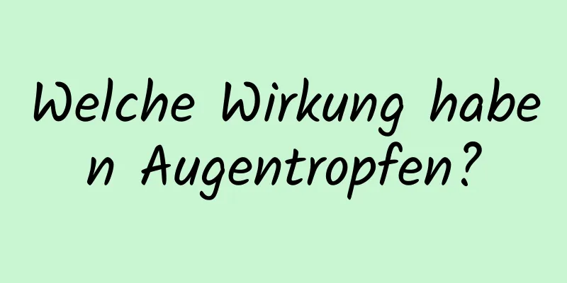 Welche Wirkung haben Augentropfen?