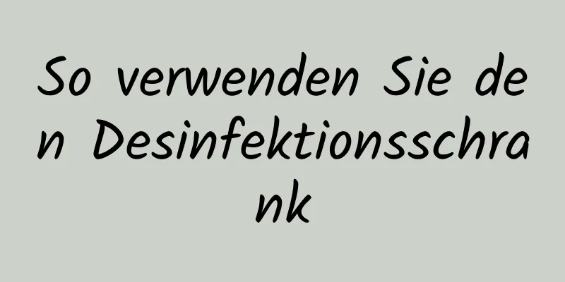 So verwenden Sie den Desinfektionsschrank