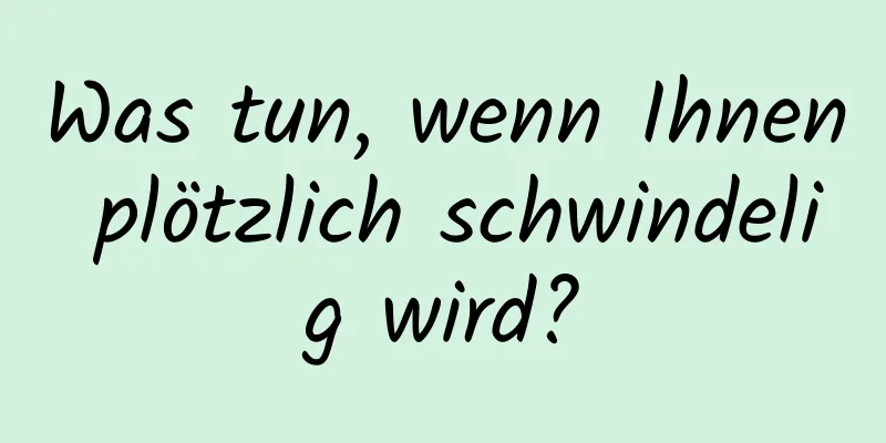 Was tun, wenn Ihnen plötzlich schwindelig wird?
