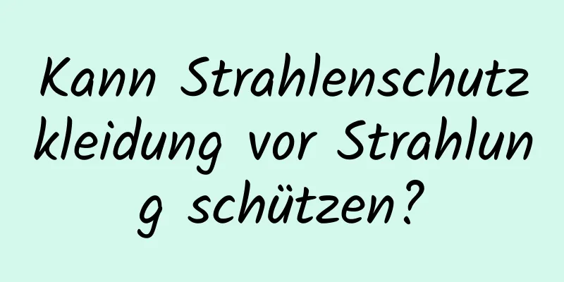 Kann Strahlenschutzkleidung vor Strahlung schützen?