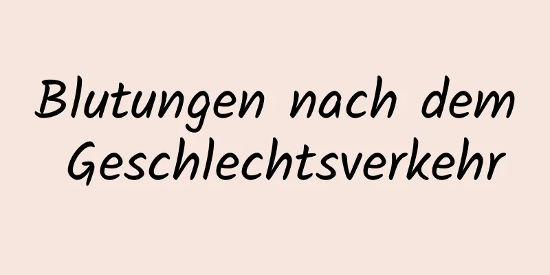 Blutungen nach dem Geschlechtsverkehr