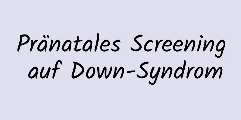 Pränatales Screening auf Down-Syndrom