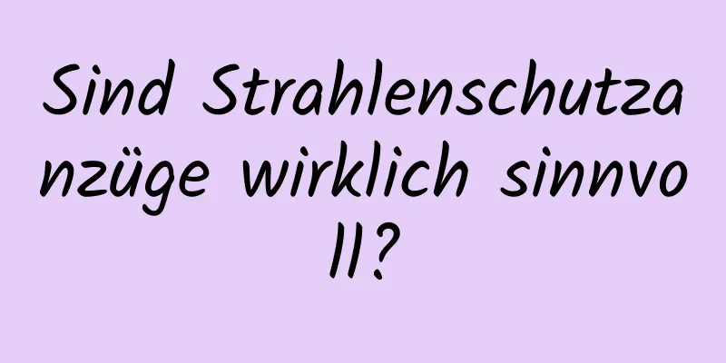 Sind Strahlenschutzanzüge wirklich sinnvoll?