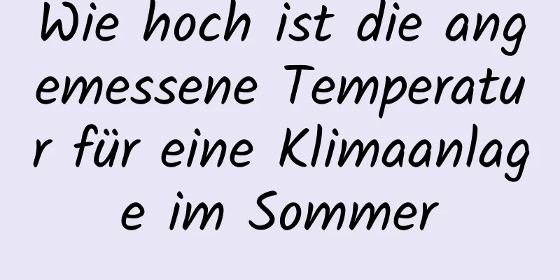 Wie hoch ist die angemessene Temperatur für eine Klimaanlage im Sommer