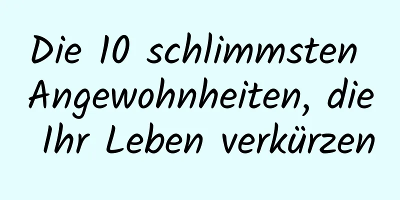 Die 10 schlimmsten Angewohnheiten, die Ihr Leben verkürzen