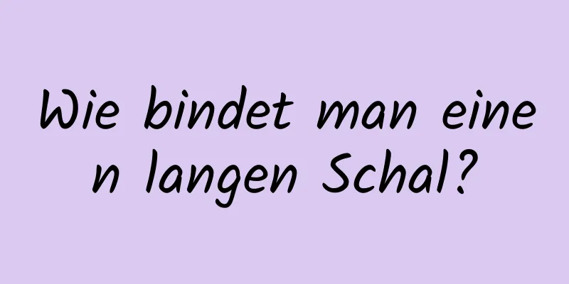 Wie bindet man einen langen Schal?