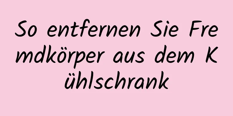 So entfernen Sie Fremdkörper aus dem Kühlschrank