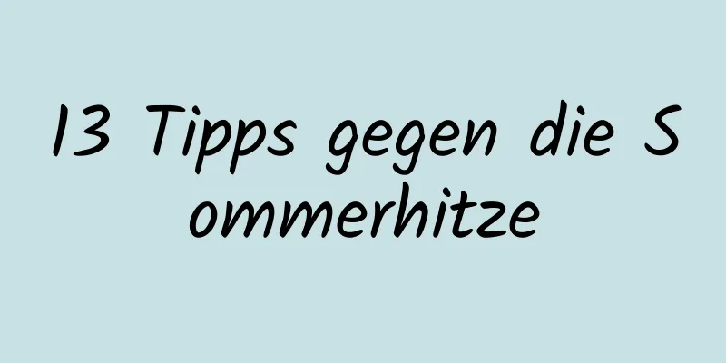 13 Tipps gegen die Sommerhitze