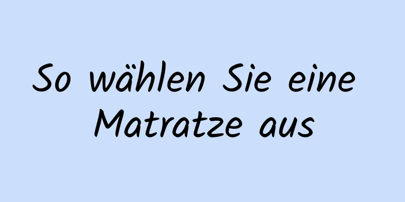 So wählen Sie eine Matratze aus
