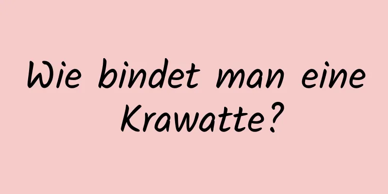 Wie bindet man eine Krawatte?