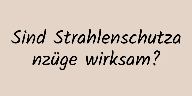 Sind Strahlenschutzanzüge wirksam?
