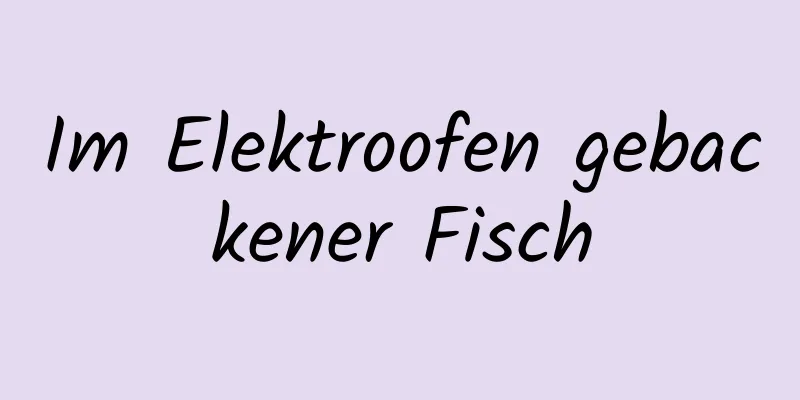 Im Elektroofen gebackener Fisch