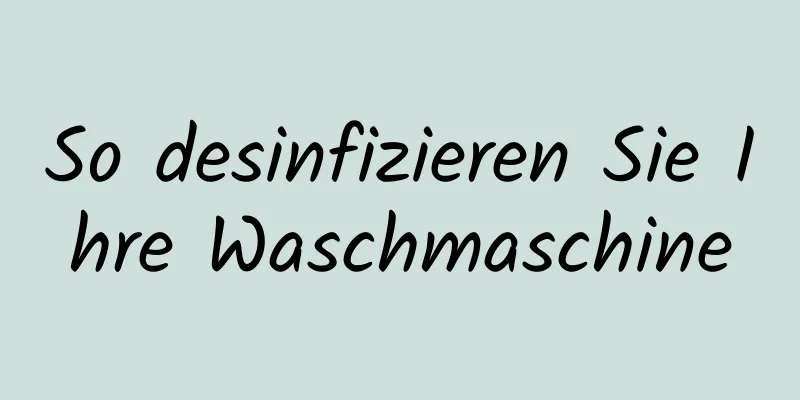 So desinfizieren Sie Ihre Waschmaschine