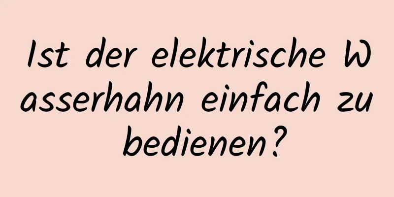 Ist der elektrische Wasserhahn einfach zu bedienen?