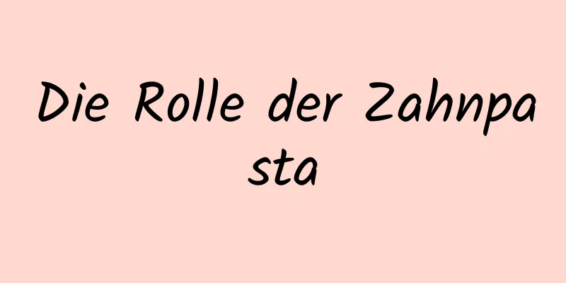 Die Rolle der Zahnpasta