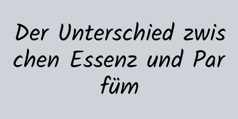 Der Unterschied zwischen Essenz und Parfüm
