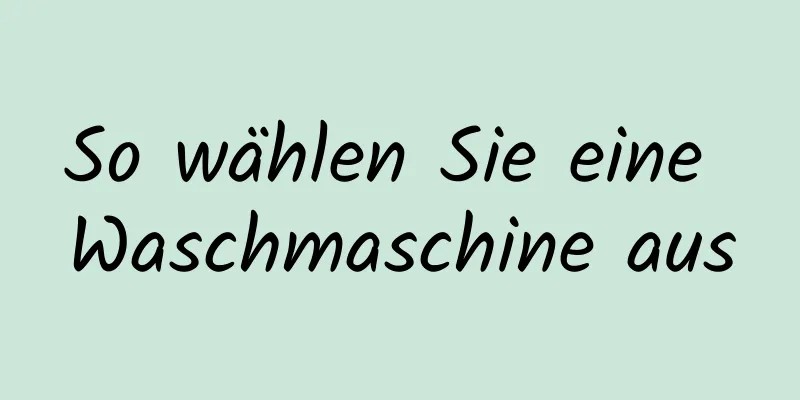 So wählen Sie eine Waschmaschine aus