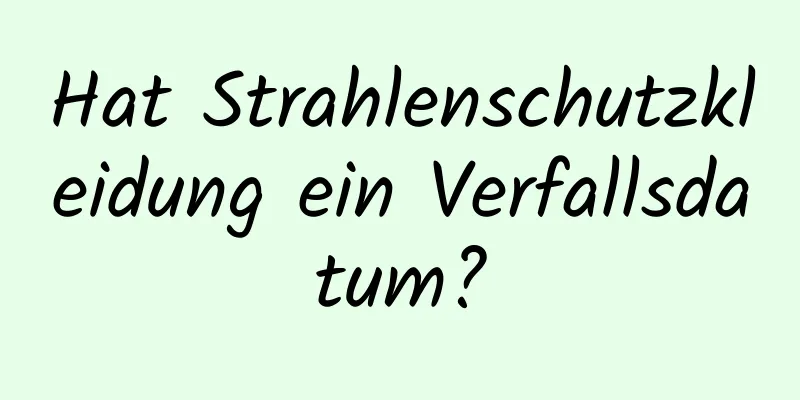 Hat Strahlenschutzkleidung ein Verfallsdatum?