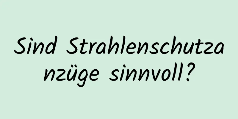 Sind Strahlenschutzanzüge sinnvoll?