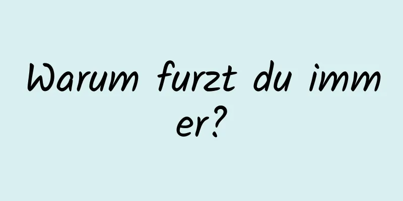 Warum furzt du immer?