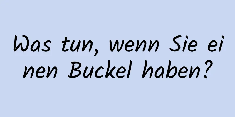 Was tun, wenn Sie einen Buckel haben?