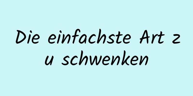 Die einfachste Art zu schwenken