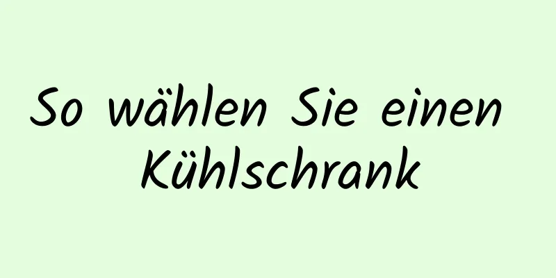 So wählen Sie einen Kühlschrank