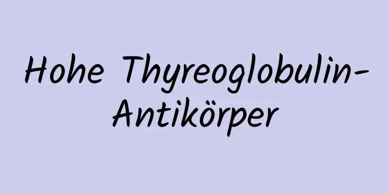 Hohe Thyreoglobulin-Antikörper
