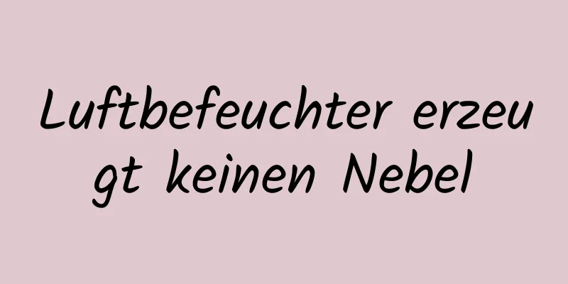 Luftbefeuchter erzeugt keinen Nebel