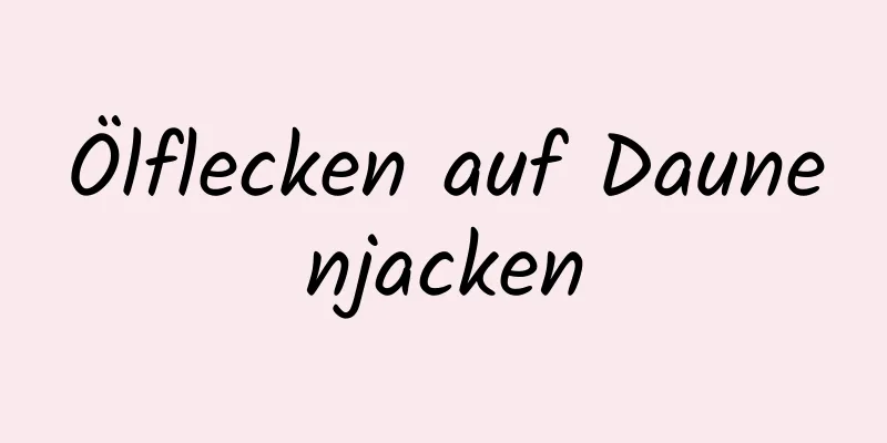 Ölflecken auf Daunenjacken