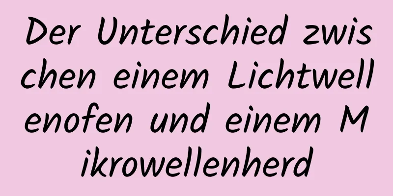 Der Unterschied zwischen einem Lichtwellenofen und einem Mikrowellenherd