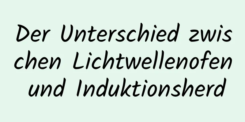 Der Unterschied zwischen Lichtwellenofen und Induktionsherd