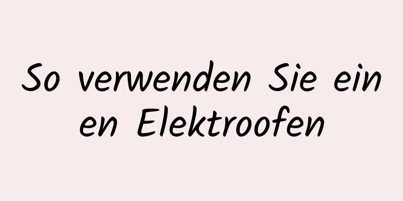 So verwenden Sie einen Elektroofen