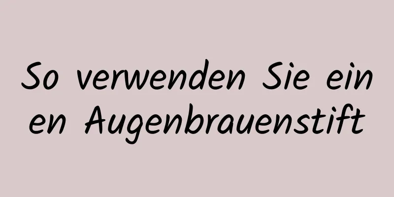 So verwenden Sie einen Augenbrauenstift