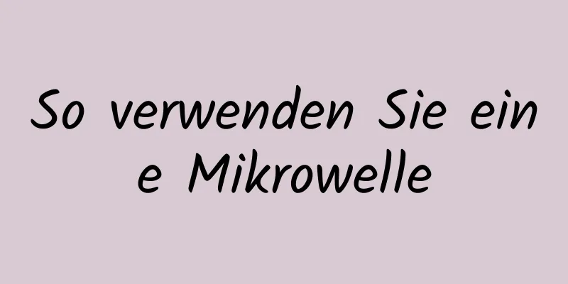 So verwenden Sie eine Mikrowelle