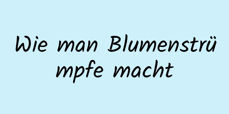 Wie man Blumenstrümpfe macht