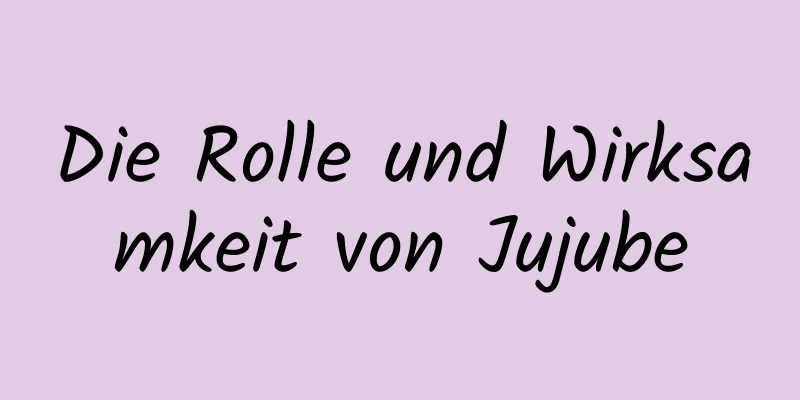 Die Rolle und Wirksamkeit von Jujube