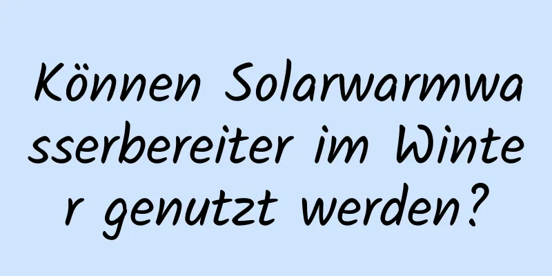 Können Solarwarmwasserbereiter im Winter genutzt werden?